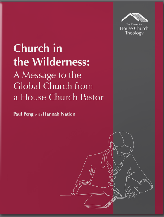 Church in the Wilderness: A Message to the Global Church from a House Church Pastor, by Paul Peng with Hannah Nation